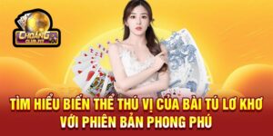 Tìm hiểu biến thể thú vị của Bài Tú Lơ Khơ với phiên bản phong phú